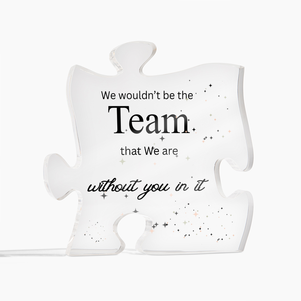 Puzzle Piece Acrylic, We Wouldn't Be the Team That We Are Without You In It