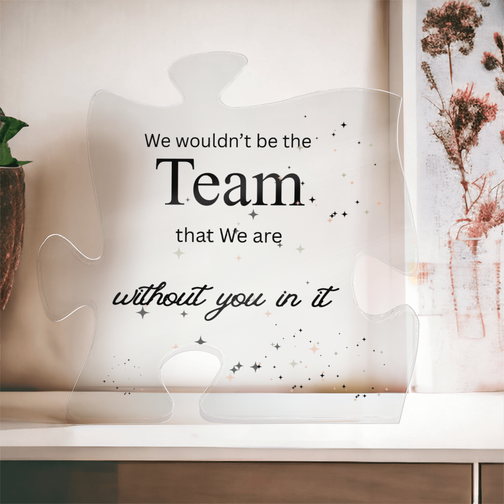 Puzzle Piece Acrylic, We Wouldn't Be the Team That We Are Without You In It